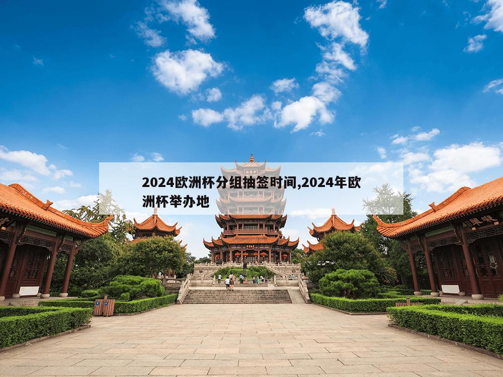 2024欧洲杯分组抽签时间,2024年欧洲杯举办地